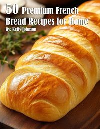 Cover image for 50 Premium French Bread Recipes for Home