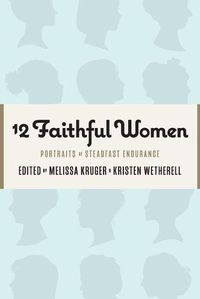 Cover image for 12 Faithful Women: Portraits of Steadfast Endurance