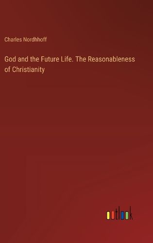 God and the Future Life. The Reasonableness of Christianity