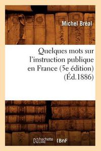 Cover image for Quelques Mots Sur l'Instruction Publique En France (5e Edition) (Ed.1886)