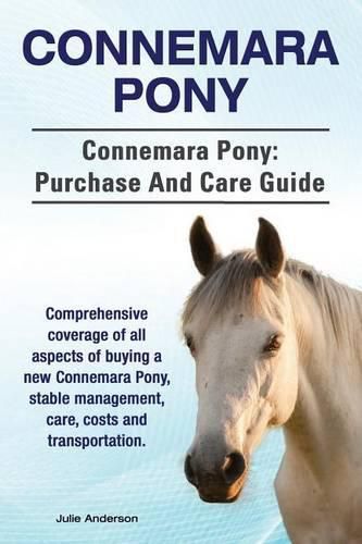 Cover image for Connemara Pony. Connemara Pony: purchase and care guide. Comprehensive coverage of all aspects of buying a new Connemara Pony, stable management, care, costs and transportation.