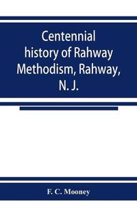 Cover image for Centennial history of Rahway Methodism, Rahway, N. J.