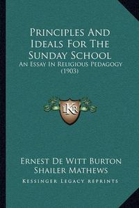 Cover image for Principles and Ideals for the Sunday School: An Essay in Religious Pedagogy (1903)