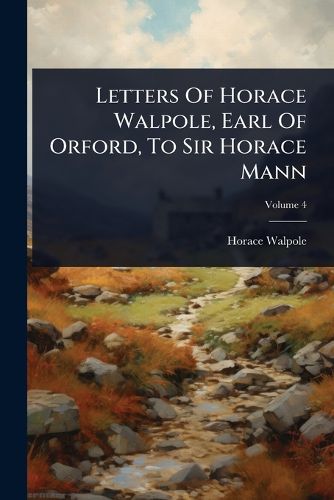 Cover image for Letters Of Horace Walpole, Earl Of Orford, To Sir Horace Mann