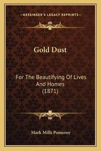 Cover image for Gold Dust: For the Beautifying of Lives and Homes (1871)