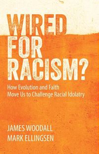 Cover image for Wired for Racism: How Evolution and Faith Move Us to Challenge Racial Idolatry