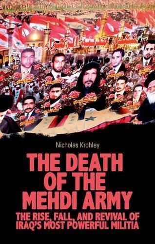 Cover image for The Death of the Mehdi Army: The Rise, Fall, and Revival of Iraq's Most Powerful Militia
