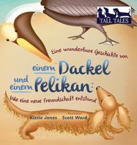 Cover image for Eine wunderbare Geschichte von einem Dackel und einem Pelikan (German/English Bilingual Hard Cover): Wie eine neue Freundschaft entstand (Tall Tales # 2)