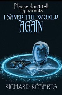 Cover image for Please Don't Tell My Parents I Saved the World Again