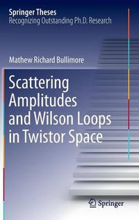 Cover image for Scattering Amplitudes and Wilson Loops in Twistor Space