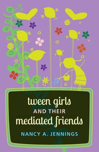 Cover image for Tween Girls and their Mediated Friends