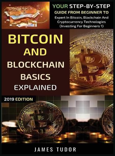 Cover image for Bitcoin And Blockchain Basics Explained: Your Step-By-Step Guide From Beginner To Expert In Bitcoin, Blockchain And Cryptocurrency Technologies