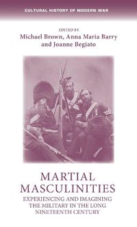 Cover image for Martial Masculinities: Experiencing and Imagining the Military in the Long Nineteenth Century