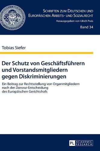 Cover image for Der Schutz Von Geschaeftsfuehrern Und Vorstandsmitgliedern Gegen Diskriminierungen: Ein Beitrag Zur Rechtsstellung Von Organmitgliedern Nach Der  Danosa -Entscheidung Des Europaeischen Gerichtshofs