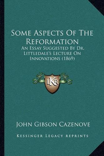 Some Aspects of the Reformation: An Essay Suggested by Dr. Littledale's Lecture on Innovations (1869)