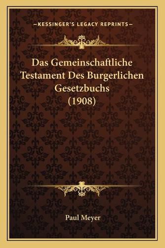 Das Gemeinschaftliche Testament Des Burgerlichen Gesetzbuchs (1908)