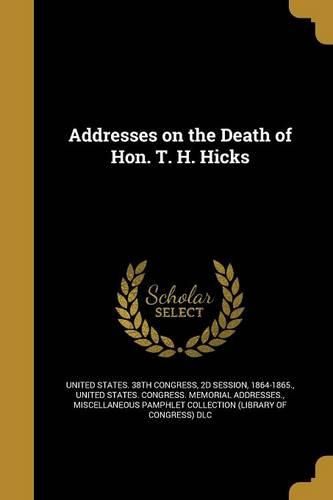 Cover image for Addresses on the Death of Hon. T. H. Hicks