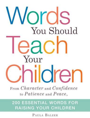 Cover image for Words You Should Teach Your Children: From Character and Confidence to Patience and Peace, 200 Essential Words for Raising Your Children