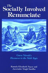 Cover image for The Socially Involved Renunciate: Guru Nanak's Discourse to the Nath Yogis