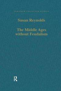 Cover image for The Middle Ages without Feudalism: Essays in Criticism and Comparison on the Medieval West