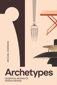 Cover image for Archetypes: Essential Works of Danish Design