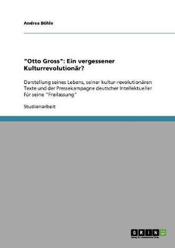 Cover image for Otto Gross: Ein vergessener Kulturrevolutionar?: Darstellung seines Lebens, seiner kultur-revolutionaren Texte und der Pressekampagne deutscher Intellektueller fur seine Freilassung