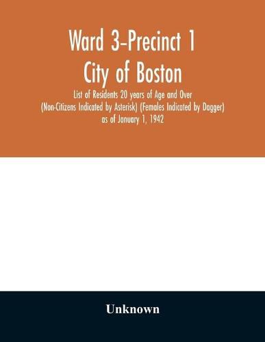 Cover image for Ward 3-Precinct 1; City of Boston; List of Residents 20 years of Age and Over (Non-Citizens Indicated by Asterisk) (Females Indicated by Dagger) as of January 1, 1942