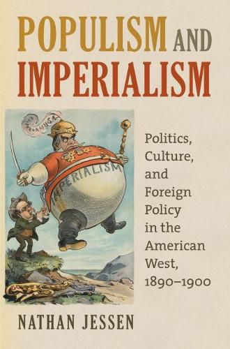 Cover image for Populism and Imperialism: Politics, Culture, and Foreign Policy in the American West, 1890-1900