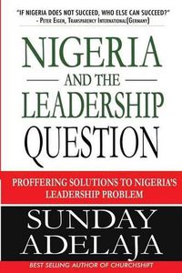 Cover image for Nigeria and the Leadership Question: Proffering Solutions to Nigeria's Leadership Problem