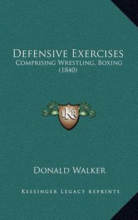 Cover image for Defensive Exercises: Comprising Wrestling, Boxing (1840)