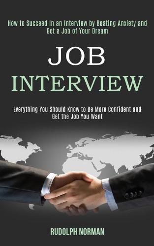 Cover image for Job Interview: How to Succeed in an Interview by Beating Anxiety and Get a Job of Your Dream (Everything You Should Know to Be More Confident and Get the Job You Want)