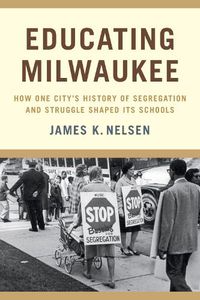 Cover image for Educating Milwaukee: How One City's History of Segregation and Struggle Shaped Its Schools