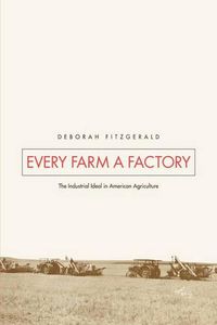 Cover image for Every Farm a Factory: The Industrial Ideal in American Agriculture