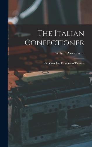 Cover image for The Italian Confectioner; Or, Complete Economy of Desserts