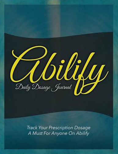 Cover image for Abilify Daily Dosage Journal: Track Your Prescription Dosage: A Must for Anyone on Abilify