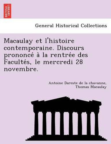 Cover image for Macaulay et l'histoire contemporaine. Discours prononce&#769; a&#768; la rentre&#769;e des Faculte&#769;s, le mercredi 28 novembre.