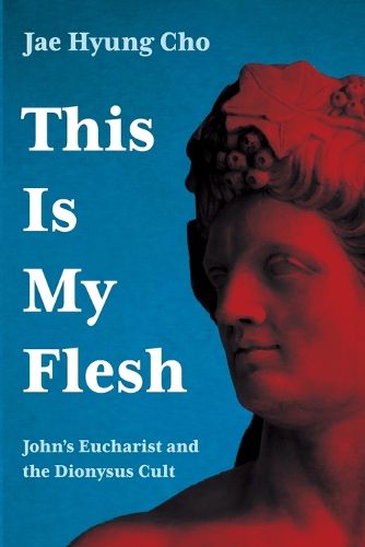 Cover image for This Is My Flesh: John's Eucharist and the Dionysus Cult