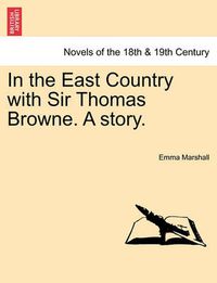Cover image for In the East Country with Sir Thomas Browne. a Story.