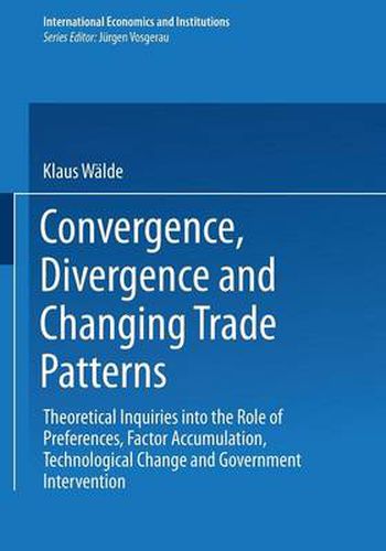 Cover image for Convergence, Divergence and Changing Trade Patterns: Theoretical Inquiries into the Role of Preferences, Factor Accumulation, Technological Change and Government Intervention