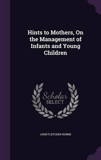 Cover image for Hints to Mothers, on the Management of Infants and Young Children