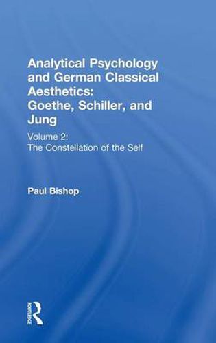 Cover image for Analytical Psychology and German Classical Aesthetics: Goethe, Schiller, and Jung Volume 2: The Constellation of the Self