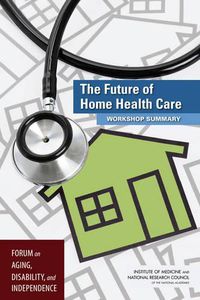 Cover image for The Future of Home Health Care: Workshop Summary
