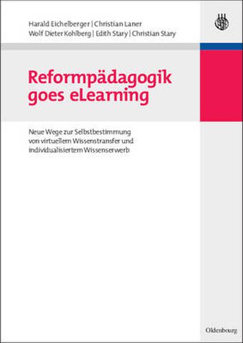 Cover image for Reformpadagogik Goes Elearning: Neue Wege Zur Selbstbestimmung Von Virtuellem Wissenstransfer Und Individualisiertem Wissenserwerb