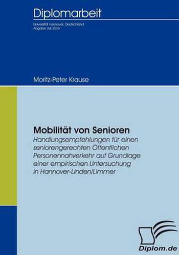 Mobilitat von Senioren: Handlungsempfehlungen fur einen seniorengerechten OEffentlichen Personennahverkehr auf Grundlage einer empirischen Untersuchung in Hannover-Linden/Limmer