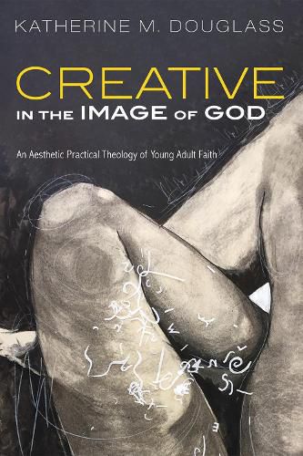 Cover image for Creative in the Image of God: An Aesthetic Practical Theology of Young Adult Faith