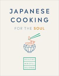 Cover image for Japanese Cooking for the Soul: Healthy. Mindful. Delicious.
