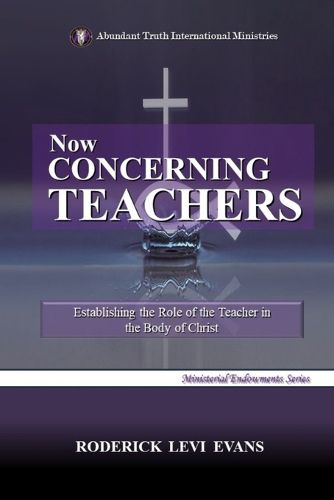Cover image for Now Concerning Teachers: Establishing the Role of the Teacher in the Body of Christ