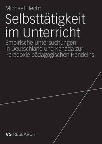 Cover image for Selbsttatigkeit Im Unterricht: Empirische Untersuchungen in Deutschland Und Kanada Zur Paradoxie Padagogischen Handelns