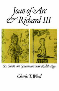 Cover image for Joan of Arc and Richard III: Sex, Saints, and Government in the Middle Ages