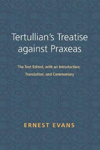 Cover image for Tertullian's Treatise Against Praxeas: The Text Edited, with an Introduction, Translation, and Commentary